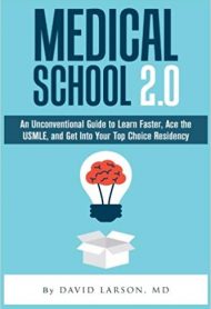 Medical School 2.0: An Unconventional Guide to Learn Faster, Ace the USMLE, and Get Into Your Top Choice Residency by David Larson